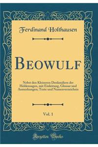 Beowulf, Vol. 1: Nebst den Kleineren Denkmälern der Heldensagen, mit Einleitung, Glossar und Anmerkungen; Texte und Namenverzeichnis (Classic Reprint)