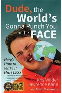 Dude, The World's Gonna Punch You in the Face: Here's How to Make it Hurt Less