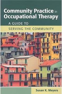 Community Practice in Occupational Therapy: A Guide to Serving the Community