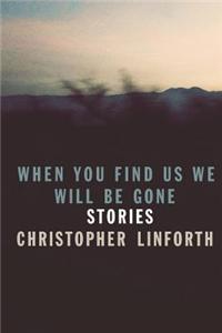 When You Find Us We Will Be Gone