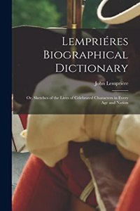 Lempriéres Biographical Dictionary: or, Sketches of the Lives of Celebrated Characters in Every Age and Nation