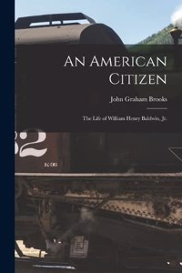 American Citizen; the Life of William Henry Baldwin, jr.