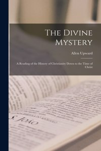 Divine Mystery: A Reading of the History of Christianity Down to the Time of Christ