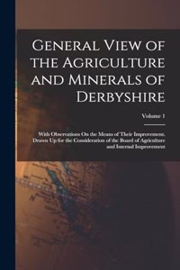 General View of the Agriculture and Minerals of Derbyshire