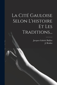 Cité Gauloise Selon L'histoire Et Les Traditions...