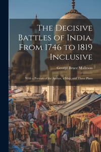 Decisive Battles of India. From 1746 to 1819 Inclusive