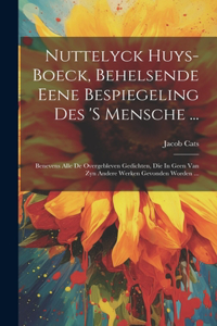 Nuttelyck Huys-boeck, Behelsende Eene Bespiegeling Des 's Mensche ...