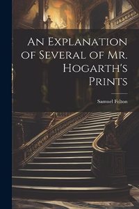 Explanation of Several of Mr. Hogarth's Prints