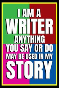 I Am A Writer. Anything You Say Or Do May Be Used In My Story