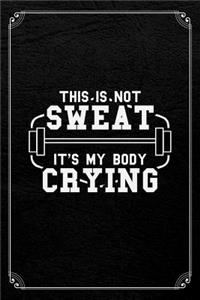 This Is Not Sweat It's My Body Crying