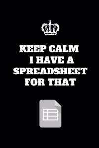 Keep Calm I've Got A Spreadsheet For That