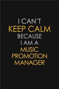 I Can't Keep Calm Because I Am A Music Promotion Manager