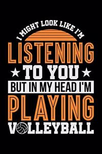 I Might Look Like I'm Listening to You But in my Head I'm Playing Volleyball