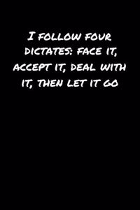 I Follow Four Dictates Face It Accept It Deal With It Then Let It Go