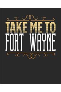 Take Me To Fort Wayne: Fort Wayne Travel Journal- Fort Wayne Vacation Journal - 150 Pages 8x10 - Packing Check List - To Do Lists - Outfit Planner And Much More