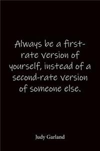 Always be a first-rate version of yourself, instead of a second-rate version of someone else. Judy Garland