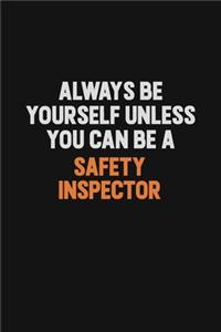 Always Be Yourself Unless You Can Be A Safety Inspector