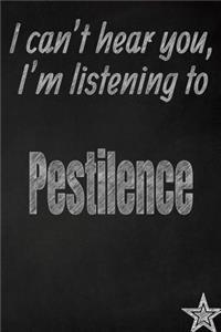 I Can't Hear You, I'm Listening to Pestilence Creative Writing Lined Journal