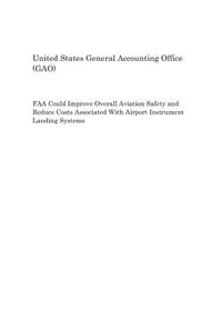 FAA Could Improve Overall Aviation Safety and Reduce Costs Associated with Airport Instrument Landing Systems