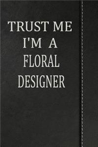 Trust Me I'm a Floral Designer: Draw and Write Doodle Journal Notebook 120 Pages 6x9