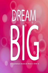 Dream Big - An Inspirational Journal for Women to Write In