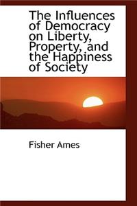 The Influences of Democracy on Liberty, Property and the Happiness of Society
