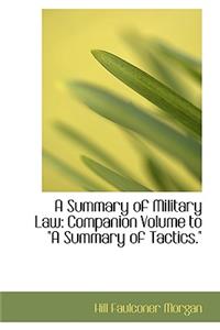 A Summary of Military Law: Companion Volume to a Summary of Tactics.