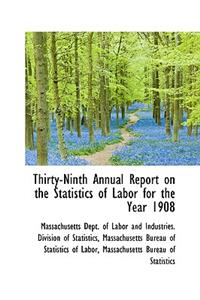 Thirty-Ninth Annual Report on the Statistics of Labor for the Year 1908