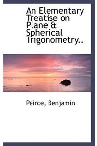 An Elementary Treatise on Plane & Spherical Trigonometry..