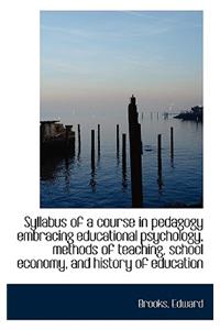 Syllabus of a Course in Pedagogy Embracing Educational Psychology, Methods of Teaching, School Econo