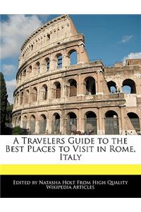 A Travelers Guide to the Best Places to Visit in Rome, Italy