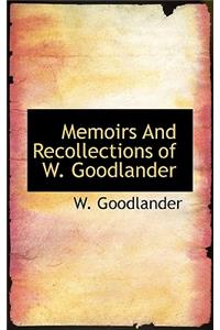 Memoirs and Recollections of W. Goodlander