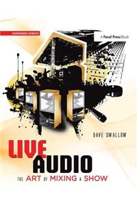 Live Audio: The Art of Mixing a Show: The Art of Mixing a Show