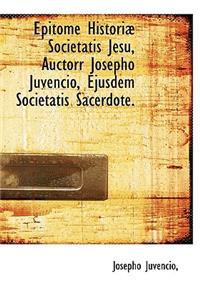 Epitome Histori Societatis Jesu, Auctorr Josepho Juvencio, Ejusdem Societatis Sacerdote.