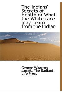 The Indians' Secrets of Health or What the White Race May Learn from the Indian