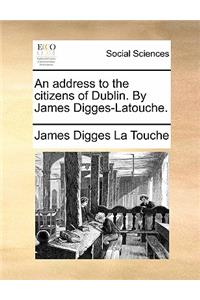 An Address to the Citizens of Dublin. by James Digges-Latouche.