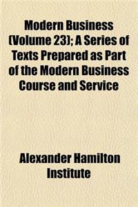 Modern Business (Volume 23); A Series of Texts Prepared as Part of the Modern Business Course and Service