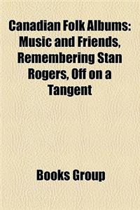 Canadian Folk Albums: Music and Friends, Remembering Stan Rogers, Off on a Tangent