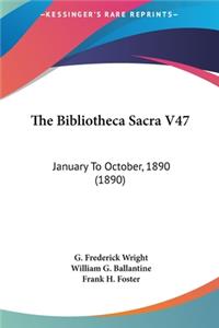 The Bibliotheca Sacra V47