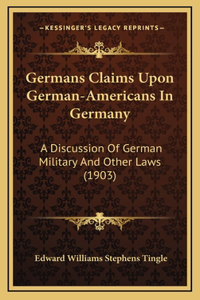 Germans Claims Upon German-Americans in Germany