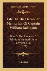 Life On The Ocean Or Memorials Of Captain William Robinson