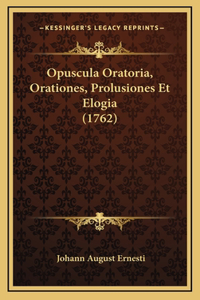 Opuscula Oratoria, Orationes, Prolusiones Et Elogia (1762)