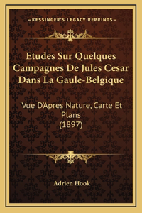 Etudes Sur Quelques Campagnes De Jules Cesar Dans La Gaule-Belgique