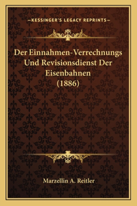 Der Einnahmen-Verrechnungs Und Revisionsdienst Der Eisenbahnen (1886)