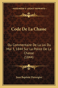 Code de La Chasse: Ou Commentaire de La Loi Du Mai 3, 1844 Sur La Police de La Chasse (1844)