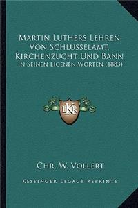 Martin Luthers Lehren Von Schlusselamt, Kirchenzucht Und Bann