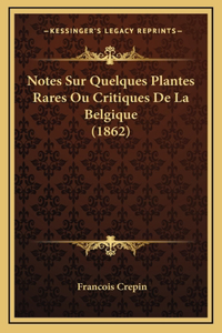 Notes Sur Quelques Plantes Rares Ou Critiques De La Belgique (1862)