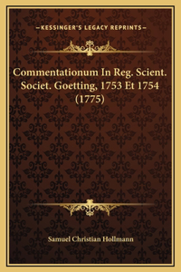 Commentationum In Reg. Scient. Societ. Goetting, 1753 Et 1754 (1775)