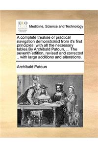 A Complete Treatise of Practical Navigation Demonstrated from It's First Principles