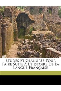 Études Et Glanures Pour Faire Suite À l'Histoire de la Langue Française